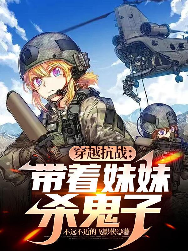穿越抗战带着妹妹杀鬼子全文